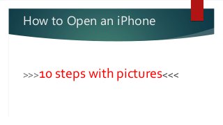 How to Open an iPhone
>>>10 steps with pictures<<<
 