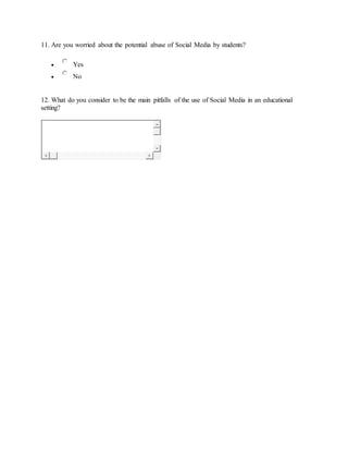 11. Are you worried about the potential abuse of Social Media by students?
 Yes
 No
12. What do you consider to be the main pitfalls of the use of Social Media in an educational
setting?
 