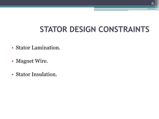 STATOR DESIGN CONSTRAINTS
• Stator Lamination.
• Magnet Wire.
• Stator Insulation.
6
 