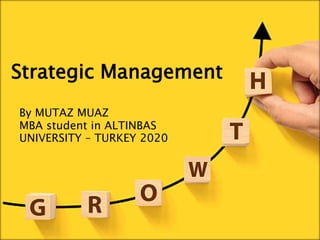 Strategic Management
By MUTAZ MUAZ
MBA student in ALTINBAS
UNIVERSITY – TURKEY 2020
 