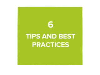 6
TIPS AND BEST
  PRACTICES
 