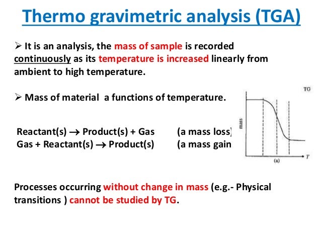 Thermo gravimetric analysis (TGA)
 It is an analysis, the mass of sample is recorded
continuously as its temperature is i...