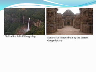 Nohkalikai Falls IN Meghalaya
                                Konark Sun Temple built by the Eastern
                                Ganga dynasty
 