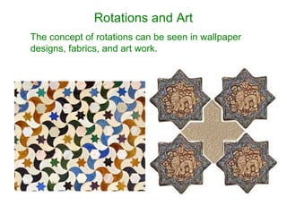 Rotations and Art
The concept of rotations can be seen in wallpaper
designs, fabrics, and art work.
 