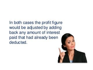 In both cases the profit figure
would be adjusted by adding
back any amount of interest
paid that had already been
deducted.
 