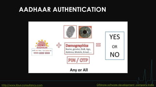 AADHAAR AUTHENTICATION
http://www.ifour-consultancy.com Offshore software development company India
 