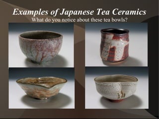 Examples of Japanese Tea Ceramics
What do you notice about these tea bowls?
 