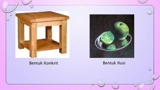 Bentuk Konkrit Bentuk Ilusi 
 