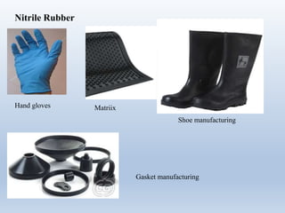 Nitrile Rubber
Hand gloves Matriix
Shoe manufacturing
Gasket manufacturing
 