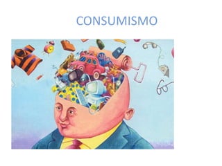 CONSUMISMO
 