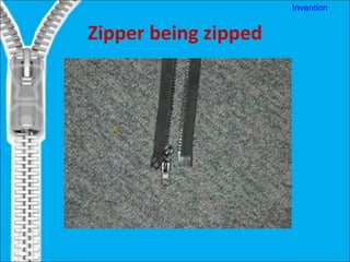 Zipper being zipped Invention 