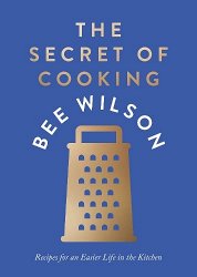 The Secret of Cooking: Recipes for an Easier Life in the Kitchen