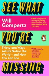 See What You're Missing: 31 Ways Artists Notice the World – and How You Can Too