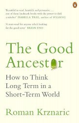 The Good Ancestor: How to Think Long Term in a Short-Term World