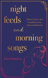 Night Feeds and Morning Songs: Honest, fierce and beautiful poems about motherhood