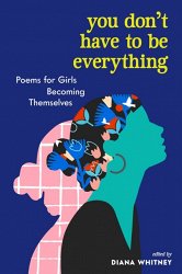 You Don't Have to Be Everything: Poems for Girls Becoming Themselves