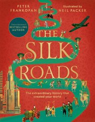 The Silk Roads: The Extraordinary History that created your World – Illustrated Edition