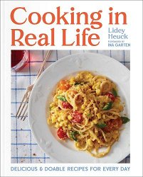 Cooking in Real Life: Delicious & Doable Recipes for Every Day (A Cookbook)