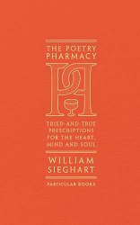 The Poetry Pharmacy: Tried-and-True Prescriptions for the Heart, Mind and Soul