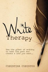 Write Therapy: Using the Power of Writing to Heal the Past and Create a Life You Want