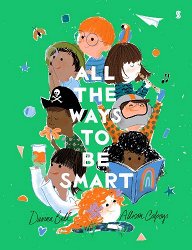 All the Ways to be Smart: the beautifully illustrated international bestseller that celebrates the talents of every child