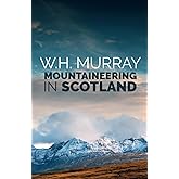 Mountaineering in Scotland: The first of W.H. Murray's great classics of mountain literature