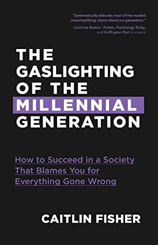 The Gaslighting of the Millennial Generation: How to Succeed in a Society That Blames You for Everything Gone Wrong (White Elephant Gift)