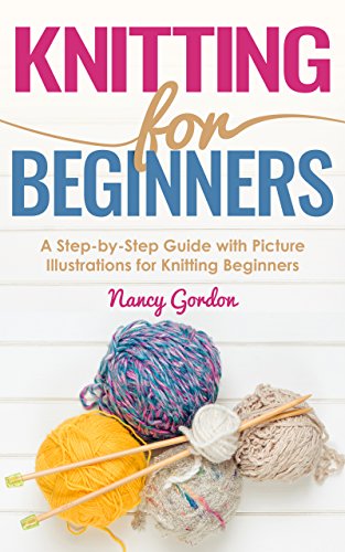 Knitting For Beginners A Step By Step Guide With Picture Illustrations For Knitting Beginners