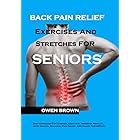 Back Pain Relief Exercises And Stretches For Seniors: Best Exercises for Chronic Lower Back Pain, Improved Mobility, Joint He