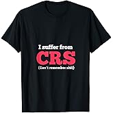 "I Suffer From CRS... Can't Remember Sh't!" T-Shirt