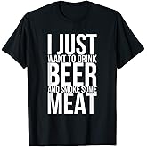 I Just Want To Drink Beer And Smoke Some Meat T-Shirt