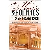 Music and Politics in San Francisco: From the 1906 Quake to the Second World War (Volume 13)