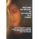 BECOME BILINGUAL IN ESTONIAN IN 3 YEARS: 1 NEW PHRASE TO LEARN EVERY DAY AND TO MASTER TO PERFECTION FOR THE NEXT 156 WEEKS