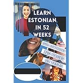 LEARN ESTONIAN IN 52 WEEKS: With 7 sentences a day, Learn Estonian for beginners, Estonian method, Bilingual Estonian Book, E