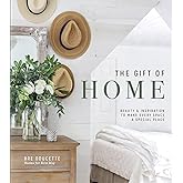 The Gift of Home: Beauty and Inspiration to Make Every Space a Special Place