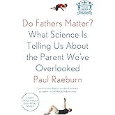 Do Fathers Matter?: What Science Is Telling Us About the Parent We've Overlooked