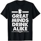 Great Minds Drink Alike Beer Drinking T-Shirt