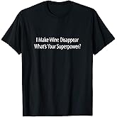 I Make Wine Disappear - What's Your Superpower? - T-Shirt