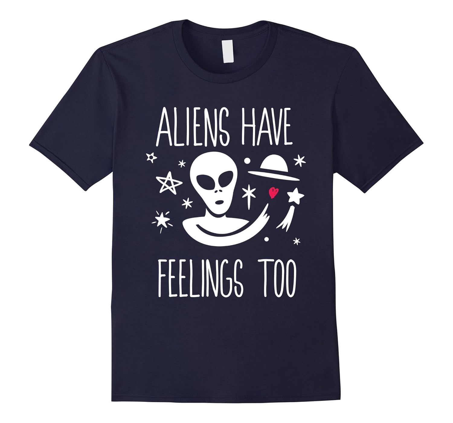 Aliens Have Feelings Too Funny Sci-Fi Cosmic Humor T-shirt-CL