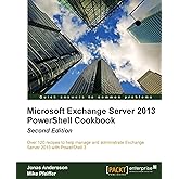 Microsoft Exchange Server Powershell Cookbook 2013: Over 120 Recipes to Help Manage and Administrate Exchange Server 2013 Wit