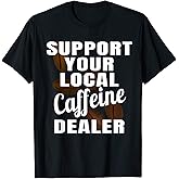 Coffee Shirt Support Your Local Caffeine Dealer Coffee Bean T-Shirt