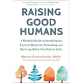 Raising Good Humans: A Mindful Guide to Breaking the Cycle of Reactive Parenting and Raising Kind, Confident Kids