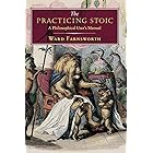 The Practicing Stoic: A Philosophical User's Manual