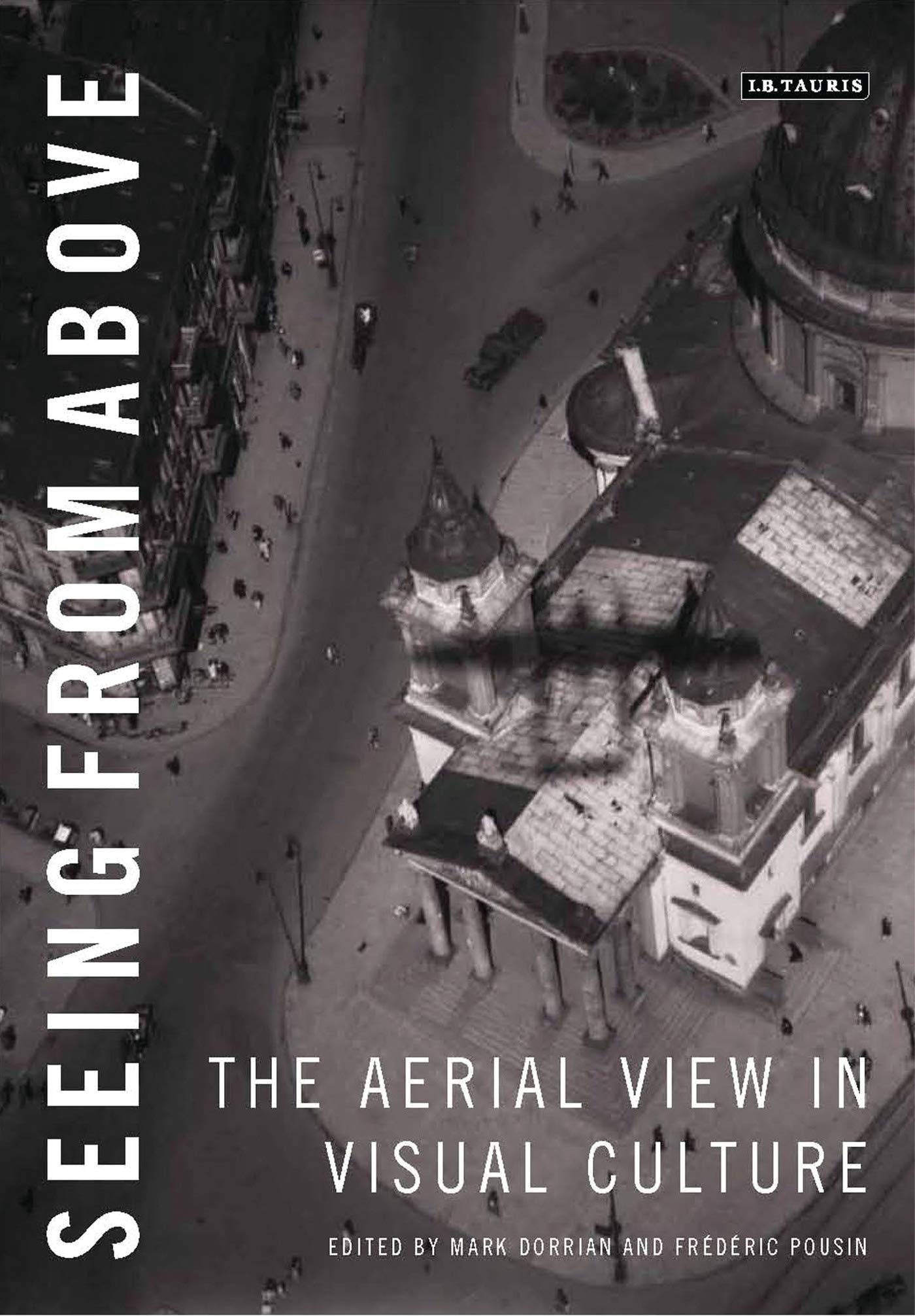 Seeing From Above The Aerial View In Visual Culture Dorrian Mark Pousin Frederic Amazon Com Books