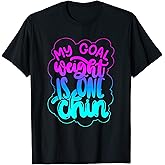 Goal Weight One Chin Shirt | Funny Women's Weight Loss Shirt T-Shirt