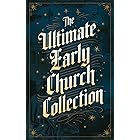 The Ultimate Early Church Collection: including The Imitation of Christ, On the Incarnation, Augustine's Confessions, Apologi