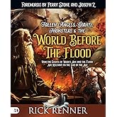 Fallen Angels, Giants, Monsters and the World Before the Flood: How the Events of Noah's Ark and the Flood Are Relevant to th