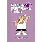 Grandpa Mudcake Goes to the Gym: Funny Picture Books for 3-7 Year Olds (The Grandpa Mudcake Series Book 8)