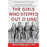 The Girls Who Stepped Out of Line: Untold Stories of the Women Who Changed the Course of World War II (Feminist History Book 