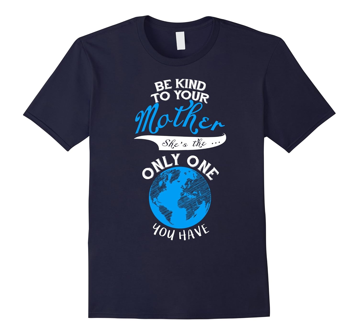 Earth Day Shirt - Be Kind To Your Mother Shes The Only One-TD